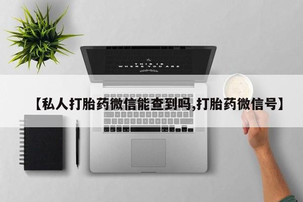 米非米索在线付款【私人打胎药微信能查到吗,打胎药微信号】