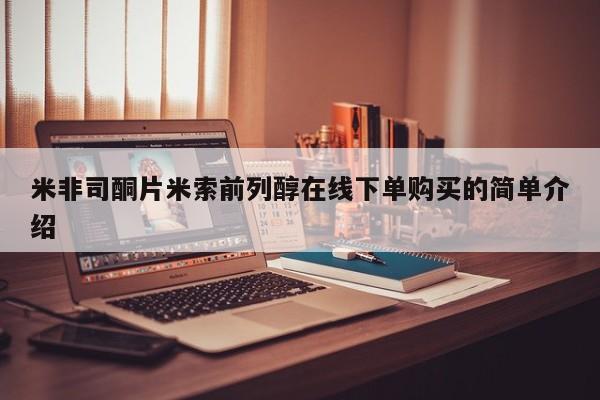 米非米索在线付款米非司酮片米索前列醇在线下单购买的简单介绍