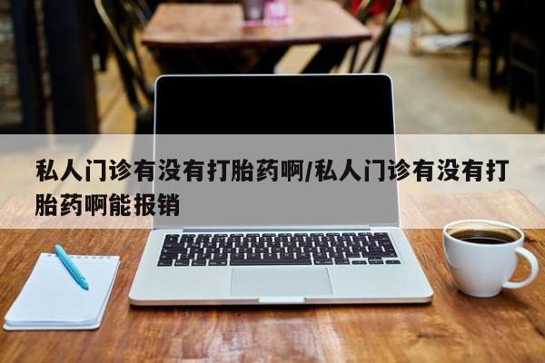米非米索在线付款私人门诊有没有打胎药啊/私人门诊有没有打胎药啊能报销