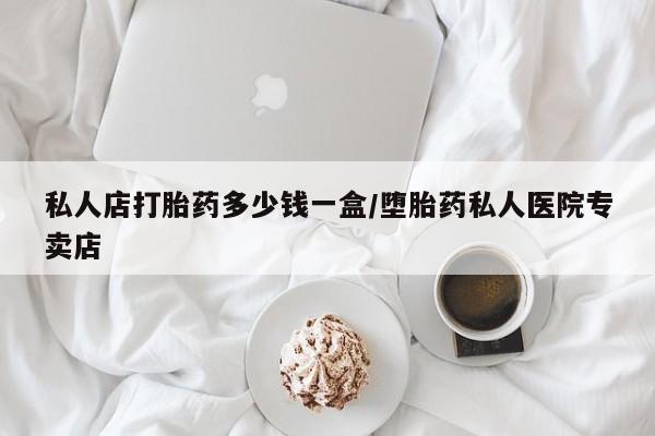 米非米索在线付款私人店打胎药多少钱一盒/堕胎药私人医院专卖店