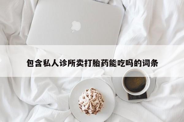 米非米索在线付款包含私人诊所卖打胎药能吃吗的词条