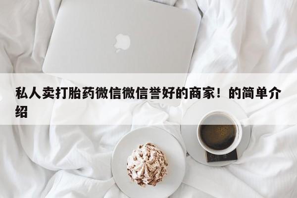 米非米索在线付款私人卖打胎药微信微信誉好的商家！的简单介绍